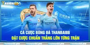 Cá cược bóng đá Thanbai88 – Đặt cược chuẩn thắng lớn từng trận