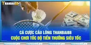 Cá cược cầu lông Thanbai88 – Cuộc chơi tốc độ tiền thưởng siêu tốc