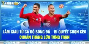 Làm giàu từ cá độ bóng đá – Bí quyết chọn kèo chuẩn thắng lớn từng trận