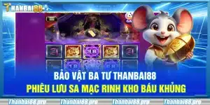 Bảo vật Ba Tư Thanbai88 – Phiêu lưu sa mạc rinh kho báu khủng