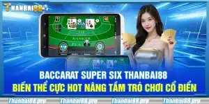 Baccarat Super Six Thanbai88 – Biến thể cực hot nâng tầm trò chơi cổ điển