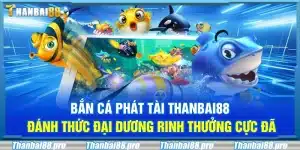 Bắn cá phát tài Thanbai88 – Đánh thức đại dương rinh thưởng cực đã