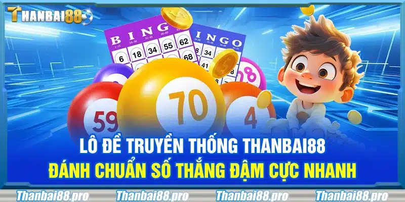 Lô đề truyền thống Thanbai88 – Đánh chuẩn số thắng đậm cực nhanh