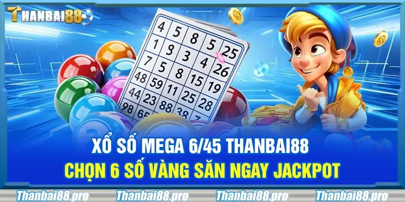 Xổ số Mega 6/45 Thanbai88 – Chọn 6 số vàng săn ngay jackpot