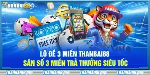 Lô đề 3 miền Thanbai88 – Săn số 3 miền trả thưởng siêu tốc