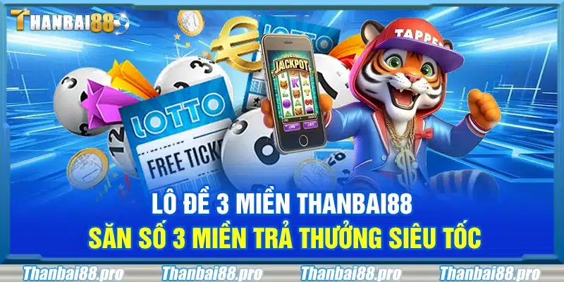 Lô đề 3 miền Thanbai88 – Săn số 3 miền trả thưởng siêu tốc