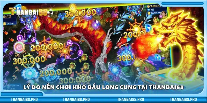  Vì sao bạn nên chọn kho báu long cung ở Thanbai88?