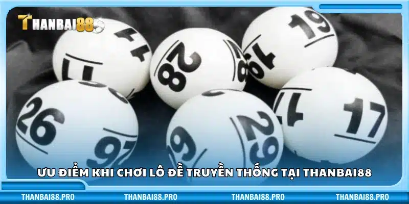 Vì sao nên chơi lô đề truyền thống ở Thanbai88?
