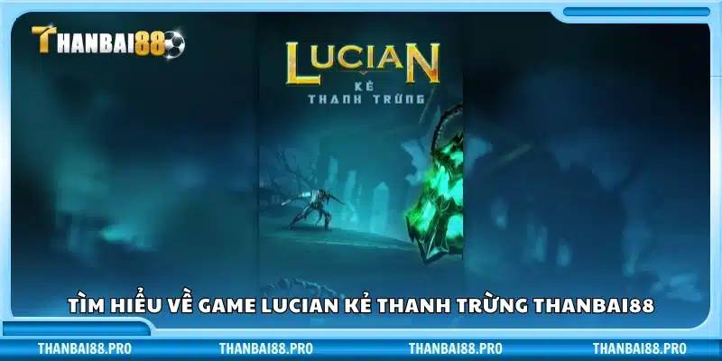 Giới thiệu game lucian kẻ thanh trừng tại Thanbai88