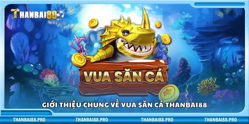 Tổng quan trò chơi vua săn cá tại Thanbai88