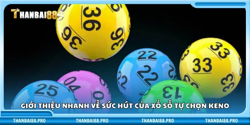 Vì sao xổ số tự chọn Keno lại thu hút người chơi?